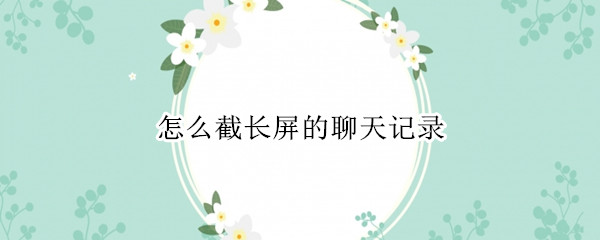 怎么截长屏的聊天记录