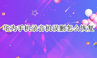 华为手机录音怎么恢复 华为手机录音机误删怎么恢复