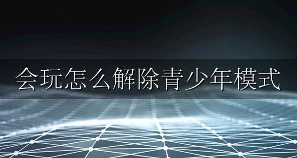 解除游戏青少年模式 会玩怎么解除青少年模式