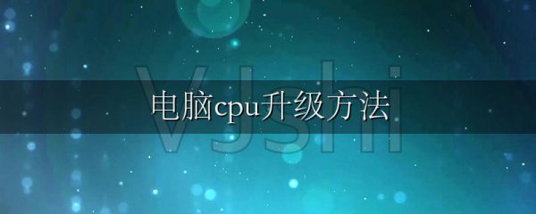 电脑cpu升级方法