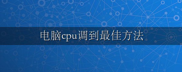 电脑cpu调到最佳方法