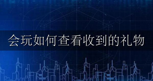 会玩怎么查看送礼记录 会玩如何查看收到的礼物