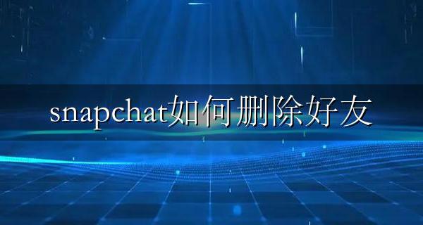 snapchat如何删除好友 snapchat怎么删除我的故事