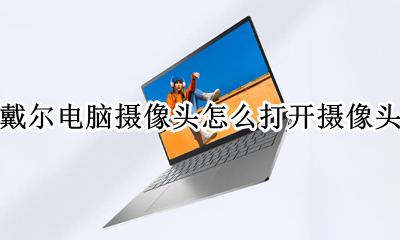 戴尔电脑摄像头怎么打开摄像头 戴尔台式电脑摄像头怎么打开摄像头