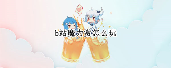 b站魔力赏怎么玩