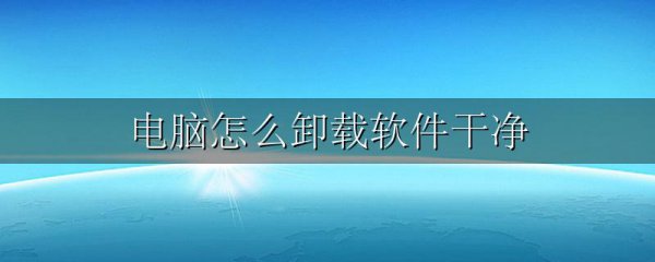 电脑怎么卸载软件干净