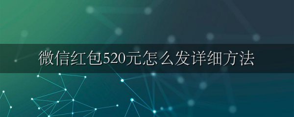 微信红包520元怎么发详细方法