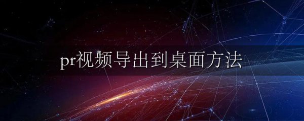 pr视频导出到桌面方法