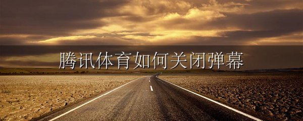 腾讯体育如何关闭弹幕