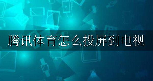腾讯体育怎么投屏到电视 腾讯体育直播怎么投屏到电视