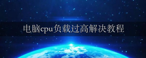 电脑cpu负载过高解决教程