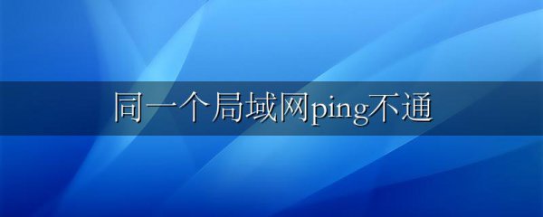 同一个局域网ping不通