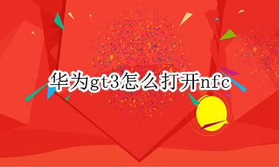 华为gt3怎么打开nfc 华为gt3怎么打开应用列表