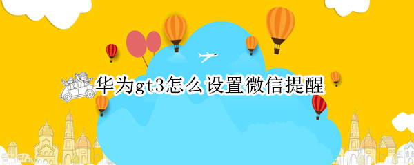 华为gt3怎么设置微信提醒