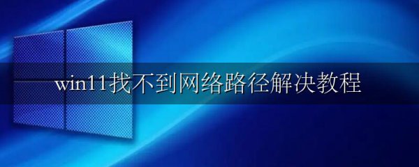 win11找不到网络路径解决教程