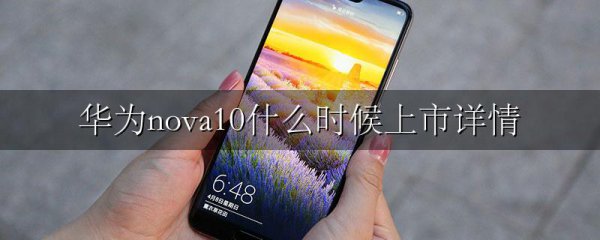 华为nova10什么时候上市详情