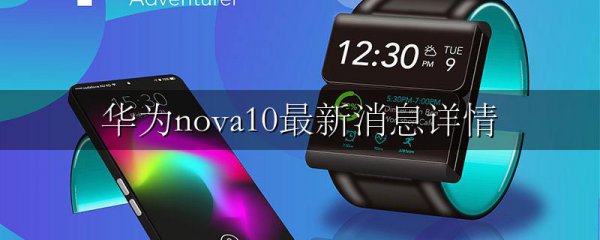 华为nova10最新消息详情