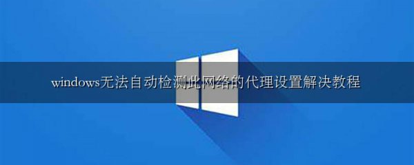 windows无法自动检测此网络的代理设置解决教程