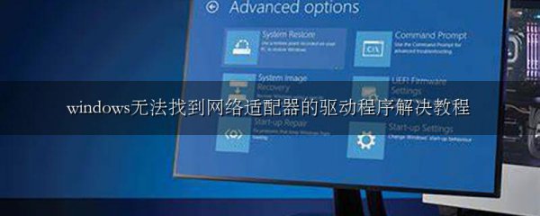 windows无法找到网络适配器的驱动程序解决教程