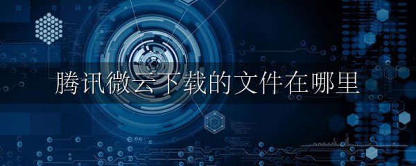 腾讯微云下载的文件在哪里
