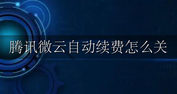 腾讯微云自动续费怎么关 腾讯微云取消自动续费微信