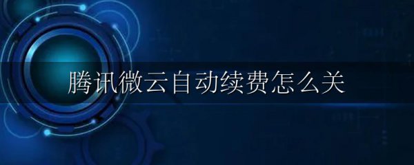 腾讯微云自动续费怎么关