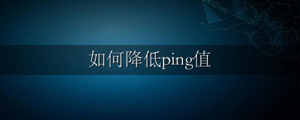 如何降低ping值