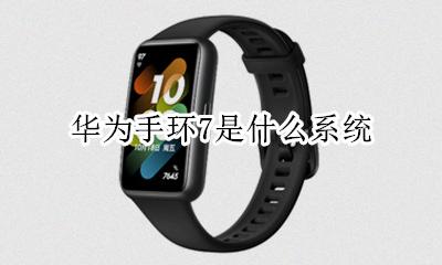 华为 手环 b7 华为手环7是什么系统