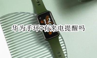 华为手环7来电提示 华为手环7有来电提醒吗