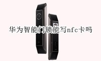 华为NFC门锁 华为智能门锁能写nfc卡吗