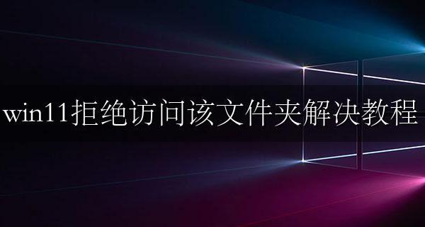 win11拒绝访问该文件夹解决教程 windows11拒绝访问文件夹怎么办