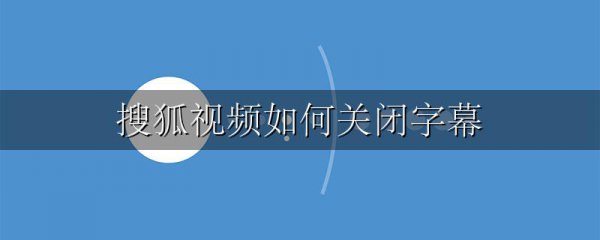 搜狐视频如何关闭字幕