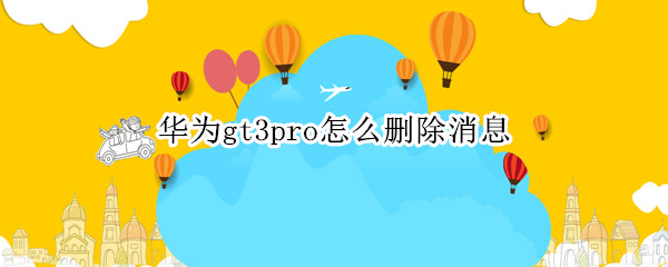 华为gt3pro怎么删除消息