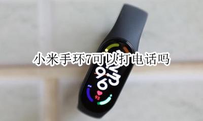 小米手环7可以打电话吗 小米手环7可以接打电话么