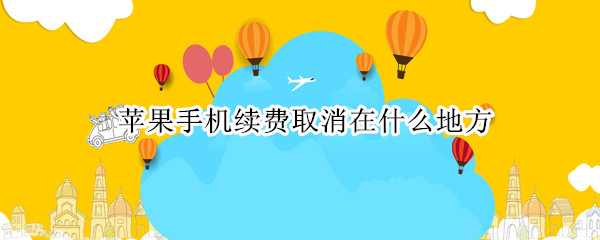 苹果手机续费取消在什么地方