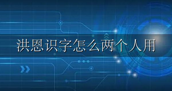 洪恩识字怎么两个人用 洪恩识字怎么给两个孩子用
