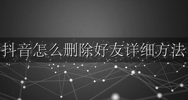 怎么样删除抖音里的好友 抖音怎么删除好友详细方法