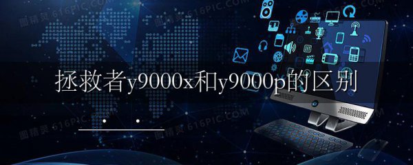 拯救者y9000x和y9000p的区别
