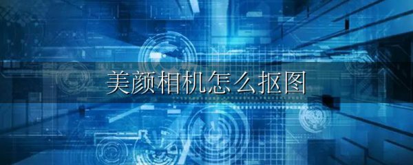 美颜相机怎么抠图