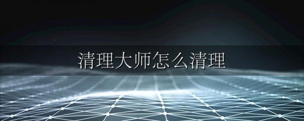 清理大师怎么清理