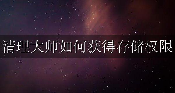 存储内存清理大师 清理大师如何获得存储权限