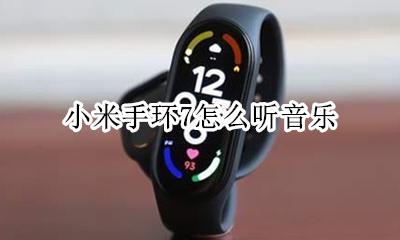 小米手环7怎么听音乐 小米手环7可以听音乐吗