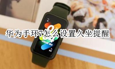 华为手环怎么取消久坐提醒 华为手环7怎么设置久坐提醒