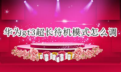 华为gt3超长待机模式怎么调 华为watch3超长续航模式怎么设置