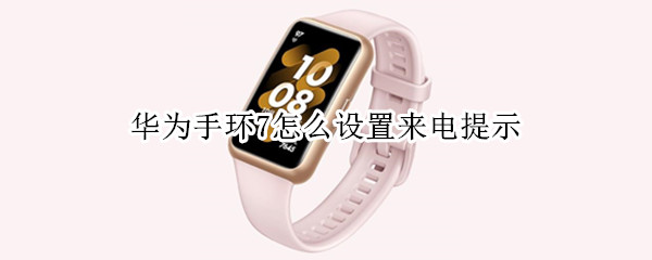 华为手环7怎么设置来电提示