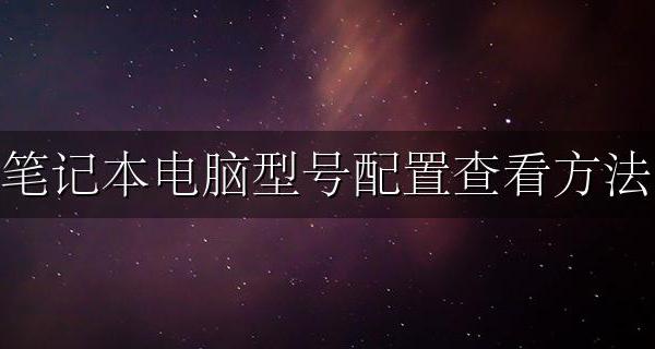 笔记本电脑型号配置查看方法 如何查看笔记本电脑型号和配置参数