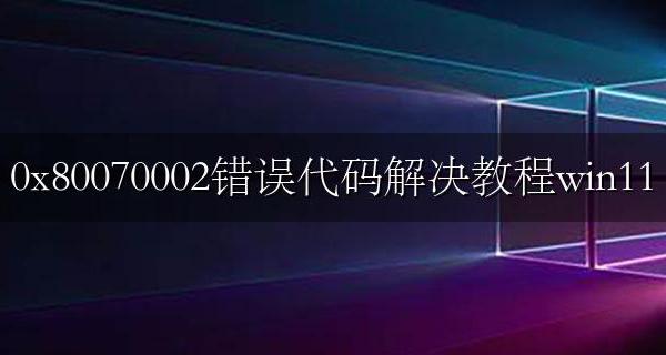 0x0错误代码 0x80070002错误代码解决教程win11