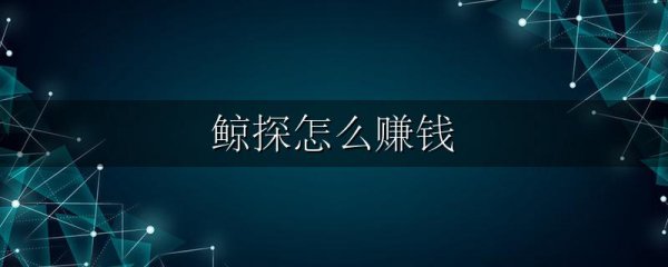鲸探怎么赚钱
