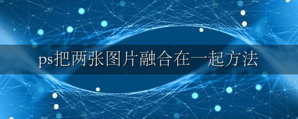 ps把两张图片融合在一起方法