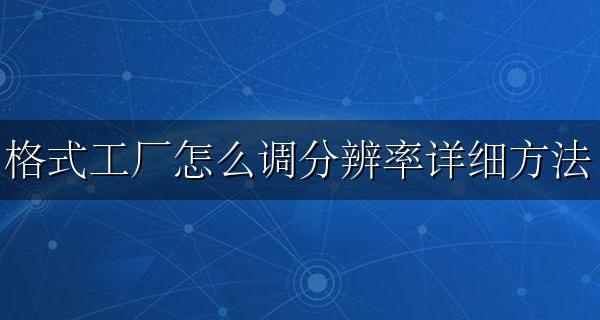 格式工厂设置分辨率 格式工厂怎么调分辨率详细方法